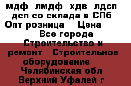   мдф, лмдф, хдв, лдсп, дсп со склада в СПб. Опт/розница! › Цена ­ 750 - Все города Строительство и ремонт » Строительное оборудование   . Челябинская обл.,Верхний Уфалей г.